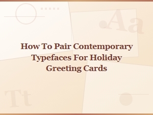 How to Pair Contemporary Typefaces for Holiday Cards